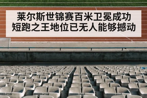 莱尔斯世锦赛百米卫冕成功 短跑之王地位已无人能够撼动