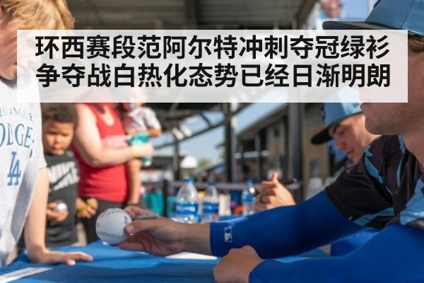 环西赛段范阿尔特冲刺夺冠绿衫争夺战白热化态势已经日渐明朗